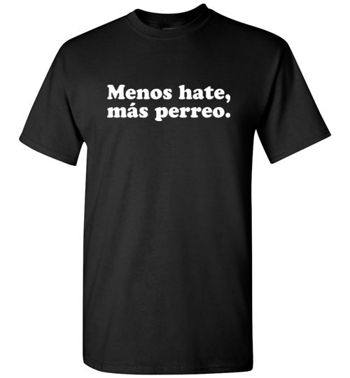 $18.95 – Menos hate, mas perreo funny T-Shirt