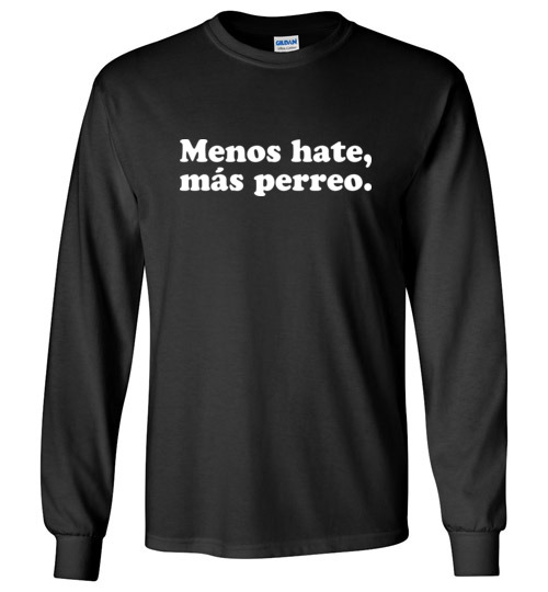 $23.95 – Menos hate, mas perreo funny Long Sleeve Shirt
