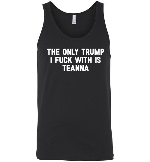 $24.95 – The only Trump I fuck with is Teanna funny political Unisex Tank