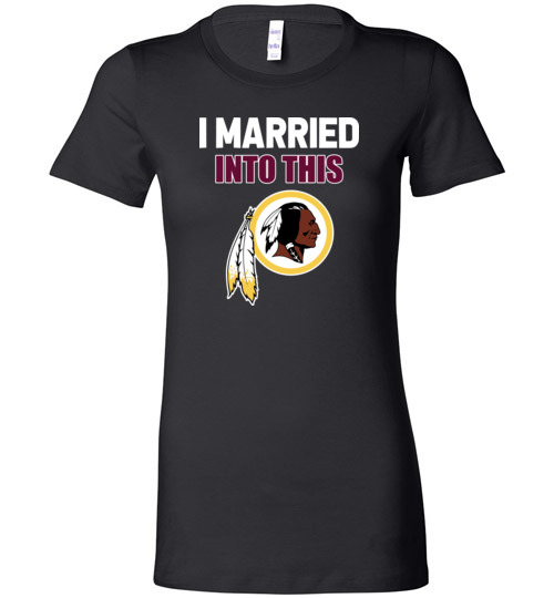 $19.95 – I Married Into This Washington Redskins Football NFL Lady T-Shirt