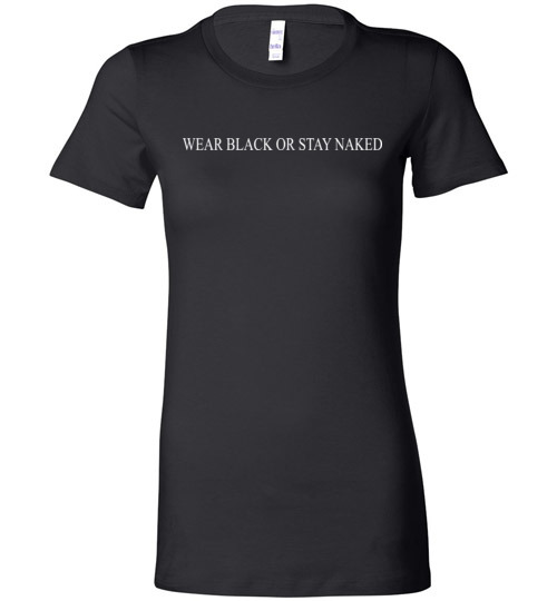 $19.95 – Wear black or stay naked funny Lady T-Shirt