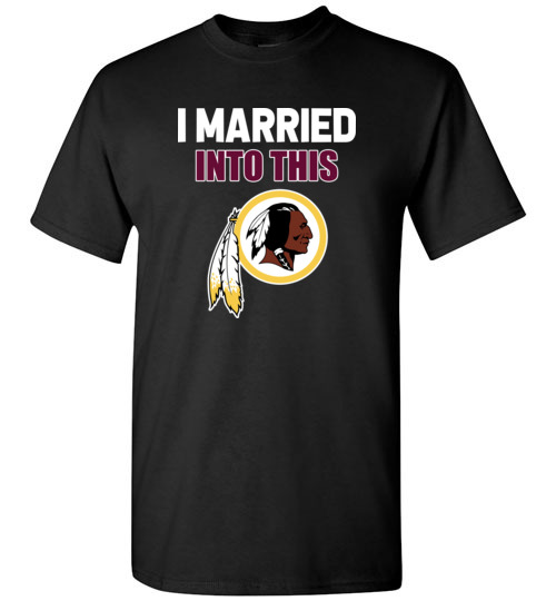 $18.95 – I Married Into This Washington Redskins Football NFL T-Shirt