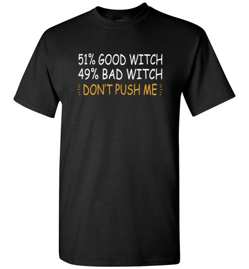 $18.95 – 51% Good Witch 49% Bad Witch Don’t Push Me Funny Halloween T-Shirt