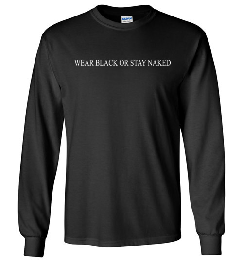$23.95 – Wear black or stay naked funny Long sleeve shirt