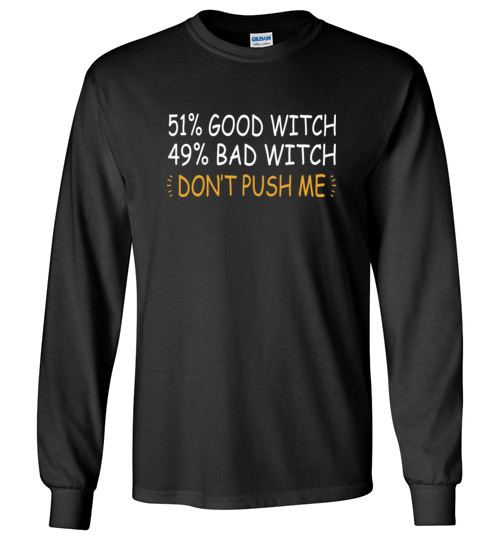 $23.95 – 51% Good Witch 49% Bad Witch Don’t Push Me Funny Halloween Long Sleeve Shirt