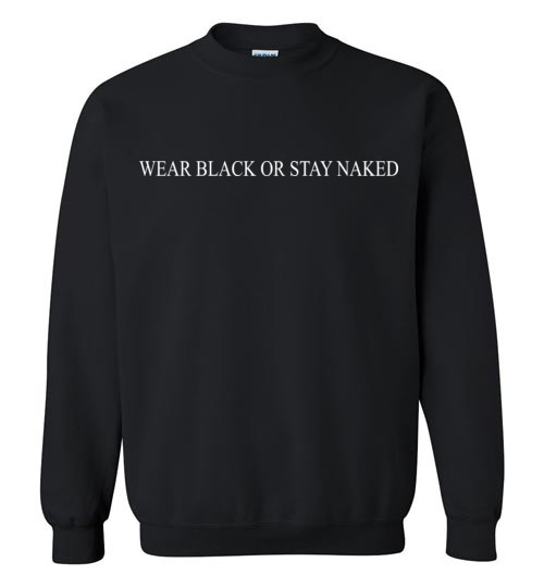 $29.95 – Wear black or stay naked funny Sweatshirt