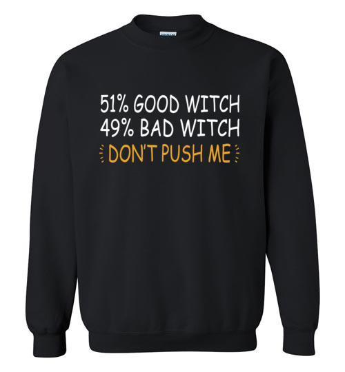 $29.95 – 51% Good Witch 49% Bad Witch Don’t Push Me Funny Halloween Sweatshirt