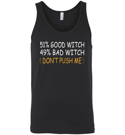 $24.95 – 51% Good Witch 49% Bad Witch Don’t Push Me Funny Halloween Unisex Tank