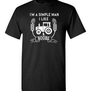 I am simple man I like tractor and boobs funny Tee Shirt