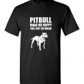 Pitbull Make Me Happy - You, Not So Much Tee Shirt