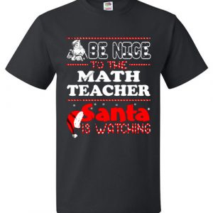 Be Nice To The Math Teacher Santa Is Watching Funny T-Shirt