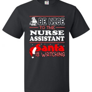 Be Nice To The Nurse Assistant Santa Is Watching Funny T-Shirt