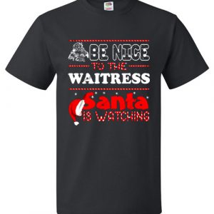 Be Nice To The Waitress Santa Is Watching Funny T- Shirt