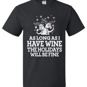 As Long As I Have Wine The Holidays Will Be Fine Christmas T-Shirt