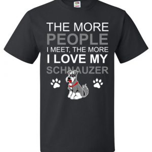 The More People I Meet The More I Love My Schnauzer T-Shirt