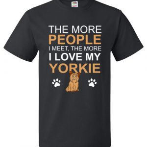 The More People I meet The More I Love My Yorkie Funny T-Shirt