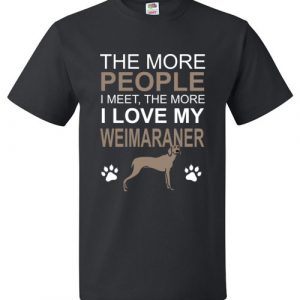 The More People I meet The More I Love My Weimaraner T-Shirt
