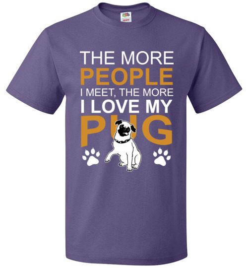 The More People I Meet, The More I Love My Pug Funny Tee