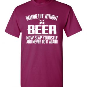 Imagine Life Without Beer - Now Slap Yourself And Never Do It Again