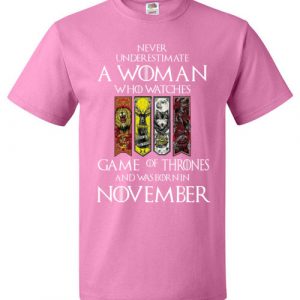 Never Underestimate A Woman Watches Game Of Thrones Born In November T-Shirt