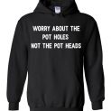 Worry About The Pot Holes Not The Pot Heads Hoodie
