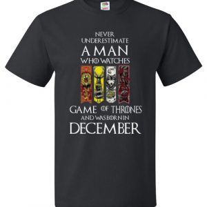$18.95 - Never Underestimate A Man Who Watches Game Of Thrones Born In December