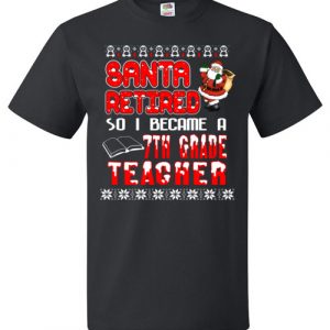 $18.95 - Santa retired so I became a 7th grade teacher T Shirt