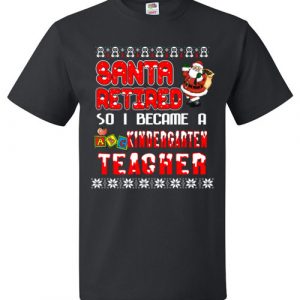 $18.95 - Santa retired so I became A Kindergarten teacher T Shirt