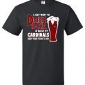 $18.95 - I Just Want To Drink Beer & Watch My Cardinals Beat Your Team Ass T-Shirt