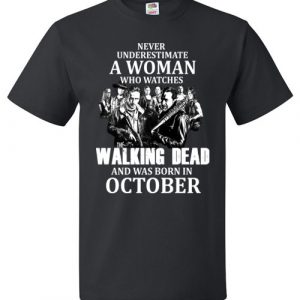 $18.95 - Never Underestimate A Woman Who Watches The Walking Dead Was Born in October Shirt
