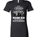 $19.95 - Never Underestimate A Woman Who watches The Walking Dead And Was Born In November Lady Tee Shirt