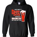 $32.95 - I Just Want To Drink Beer & Watch My Broncos Beat Your Team's Ass Hoodie
