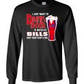 $23.95 - I Just Want To Drink Beer & Watch My Bills Beat Your Team Ass Canvas Long Sleeve T-Shirt