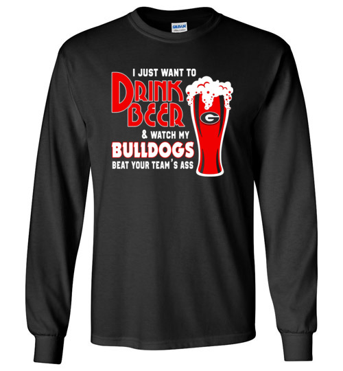$23.95 - I Just Want To Drink Beer & Watch My Bulldogs Beat Your Team Ass Canvas Long Sleeve T-Shirt