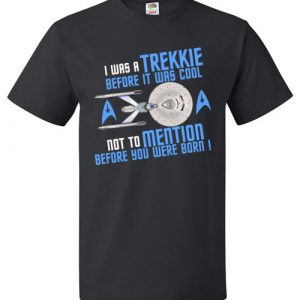 $18.95 - I Was A Trekkie Before It Was Cool Not To Mention Before you were born T-Shirt