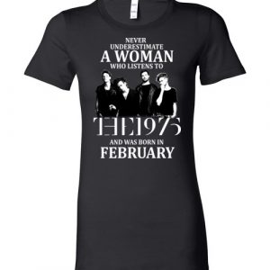 $19.95 - Never Underestimate A Woman Who Listens To The 1975 And Was Born In February T-Shirt