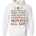 $32.95 - I Just Want To Bake Stuff And Watch Christmas Movies All Day Hoodie