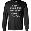 $23.95 - I don’t always drink Busch light Oh wait yes I do Canvas Long Sleeve T-Shirt