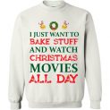 $29.95 - I Just Want To Bake Stuff And Watch Christmas Movies All Day Sweater