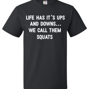 $18.95 - Life Has It's Ups and Downs We Call Them Squats T-Shirt