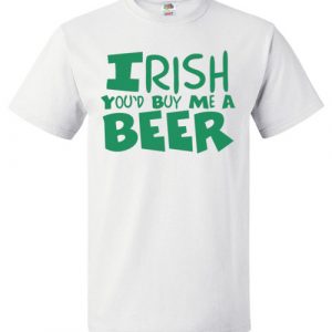 $18.95 - Irish you would buy me a beer Funny St. Patrick's Day T-Shirt