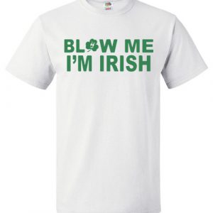 $18.95 - Blow me I'm Irish Funny St. Patrick's Day T-Shirt