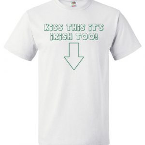 $18.95 - Kiss This it's Irish too Funny St. Patrick's Day T-Shirt