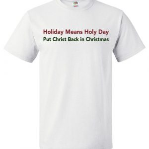 $18.95 - Holiday Means Holy Day - Put Christ Back in Christmas T-Shirt