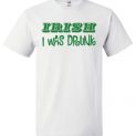 $18.95 - Irish I was Drunk Funny St. Patrick's Day T-Shirt