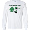$23.95 - Do you have Irish in you Would you like some Funny St. Patrick's Day Canvas Long Sleeve T-Shirt
