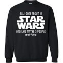 $29.95 - Star Wars: All I Care About Is Star Wars And Like Maybe 3 People And Food Sweatshirt