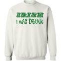 $29.95 - Irish I was Drunk Funny St. Patrick's Day Sweatshirt