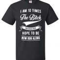 $18.95 - I am 10 times the bitch you could ever hope to be, now run along T-Shirt