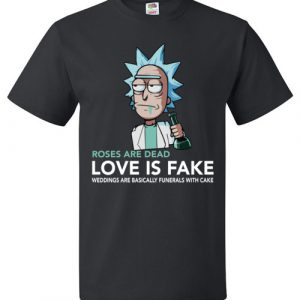 $18.95 - Rick and Morty Funny Shirts: Roses Are Dead Love Is Fake Weddings Are Basically Funerals With Cake T-Shirt